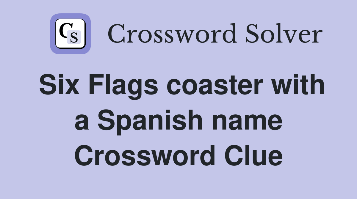 Six Flags coaster with a Spanish name Crossword Clue Answers